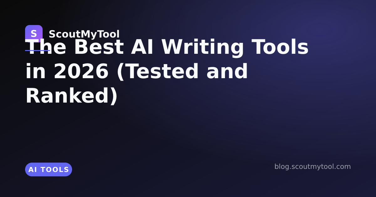 The Best AI Writing Tools in 2026 (Tested and Ranked) — ScoutMyTool