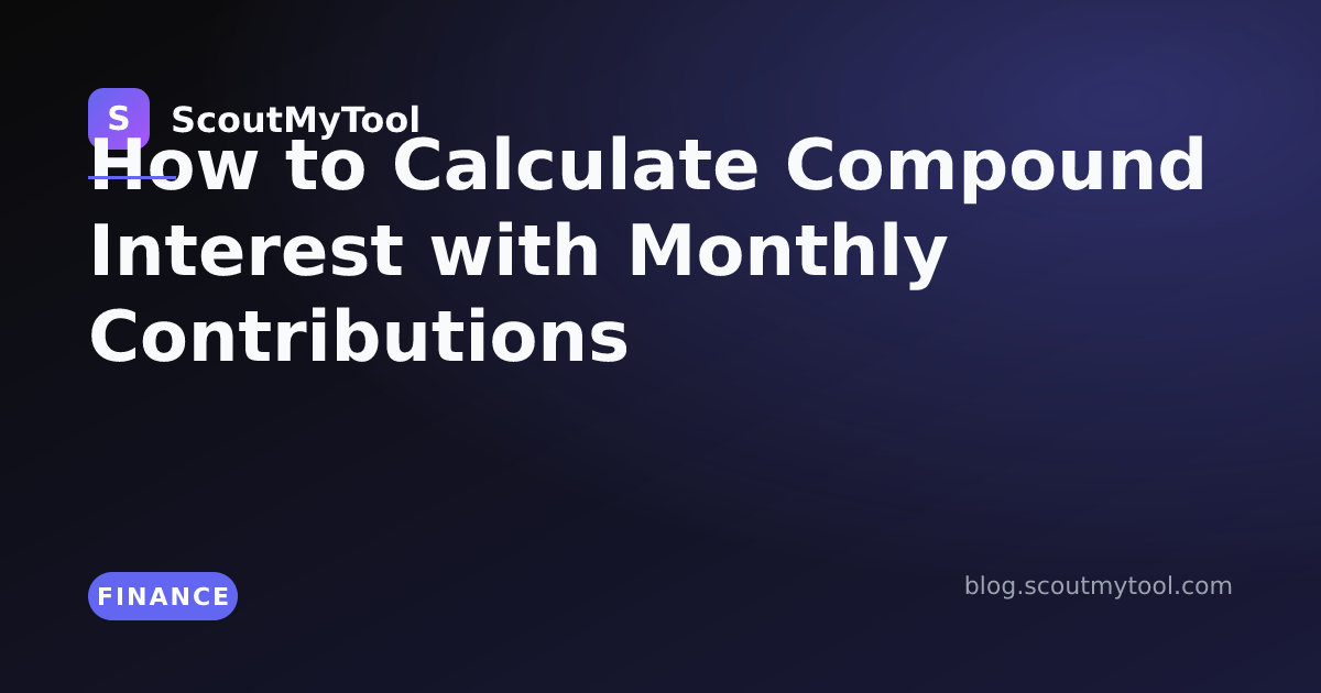 How to Calculate Compound Interest with Monthly Contributions — ScoutMyTool
