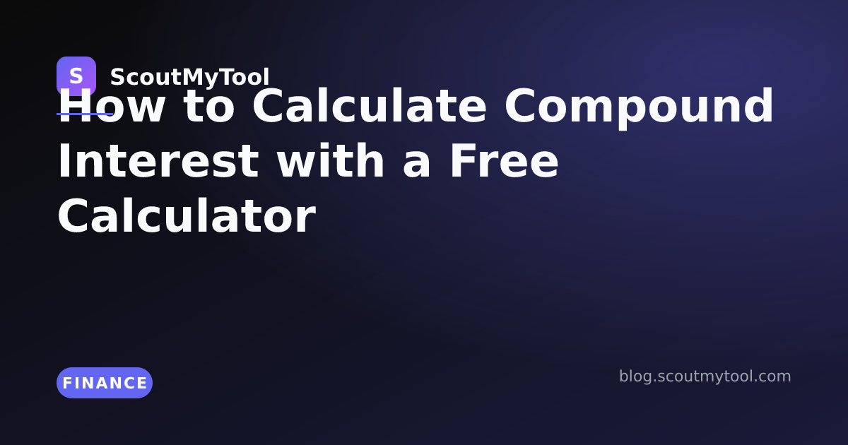 How to Calculate Compound Interest with a Free Calculator — ScoutMyTool